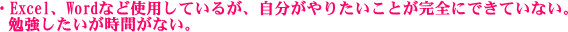 EXCEL、WORDなど使用しているが、自分がやりたいことが完全にできていない。勉強したいが時間がない